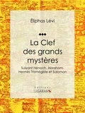  Éliphas Lévi et  Ligaran - La Clef des grands mystères - Suivant Hénoch, Abraham, Hermès Trismégiste et Salomon.