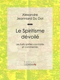  Alexandre Jeanniard Du Dot et  Ligaran - Le Spiritisme dévoilé - Les Faits spirites constatés et commentés.
