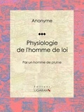  Ligaran et  Anonyme - Physiologie de l'homme de loi - Par un homme de plume.