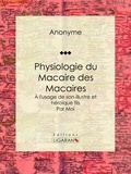  Anonyme et  Ligaran - Physiologie du Macaire des Macaires - À l'usage de son illustre et héroïque fils / par Moi.