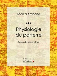  Léon d'Amboise et  Henry Emy - Physiologie du parterre - Types du spectateur.
