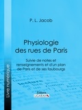  P. L. Jacob et  Charles Piquet - Physiologie des Rues de Paris - Suivie de notes et renseignements et d'un plan de Paris et de ses faubourgs.