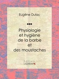  Eugène Dulac et  Ligaran - Physiologie et hygiène de la barbe et des moustaches.