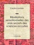  Carolus Lamblin et  Ligaran - Révélations sensationnelles des vrais secrets des sciences occultes.