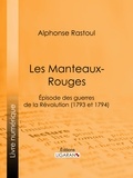  Alphonse Rastoul et  Ligaran - Les Manteaux-Rouges - Episode des guerres de la Révolution (1793 et 1794).