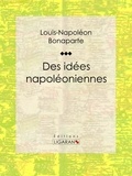  Louis-Napoléon Bonaparte et  Ligaran - Des idées napoléoniennes.