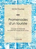 Victor Fournel et  Ligaran - Promenades d'un touriste - Voyage en Hollande - Excursion en Savoie et en Suisse.