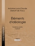  Antoine-Louis-Claude Destutt d et  Ligaran - Éléments d'idéologie - Troisième partie - Logique.