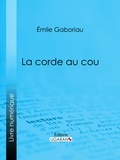  Émile Gaboriau et  Ligaran - La Corde au cou.