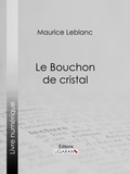  Maurice Leblanc et  Ligaran - Le Bouchon de cristal.