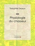  Théophile Deyeux et  Eugène Forest - Physiologie du chasseur - Essai humouristique.