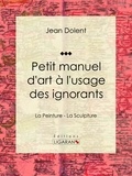  Jean Dolent et  Ligaran - Petit manuel d'art à l'usage des ignorants - La Peinture - La Sculpture.
