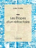  Jean Richepin et  André Gill - Les Étapes d'un réfractaire - Jules Vallès.