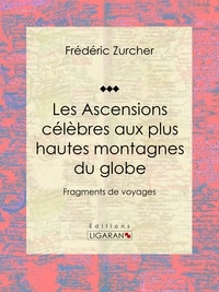  Frédéric Zurcher et  Élie Philippe Margollé - Les Ascensions célèbres aux plus hautes montagnes du globe - Fragments de voyages.