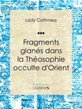  Lady Caithness et  Ligaran - Fragments glanés dans la Théosophie occulte d'Orient - Essai sur les sciences occultes.