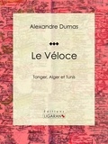 Alexandre Dumas et  Ligaran - Le Véloce - ou Tanger, Alger et Tunis.