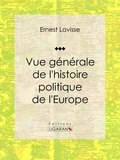 Ernest Lavisse et  Ligaran - Vue générale de l'histoire politique de l'Europe - Essai historique et politique.