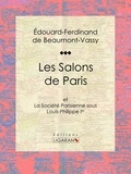Édouard Ferdinand de Beaumont-Vassy et  Ligaran - Les Salons de Paris - et La Société Parisienne sous Louis-Philippe Ier.