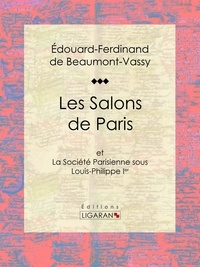 Édouard Ferdinand de Beaumont-Vassy et  Ligaran - Les Salons de Paris - et La Société Parisienne sous Louis-Philippe Ier.