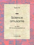  Tom Tit et  Ligaran - Science amusante - 100 nouvelles expériences - 3e série.