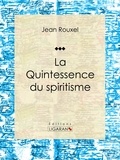 Jean Rouxel et  Ligaran - La Quintessence du spiritisme - Essai sur les sciences occultes.