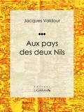  Jacques Valdour et  Ligaran - Aux pays des deux Nils - Récit et carnet de voyages.