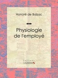 Honoré de Balzac et Louis Joseph Trimolet - Physiologie de l'employé - Essai humoristique.