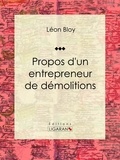 Léon Bloy et  Ligaran - Propos d'un entrepreneur de démolitions - Essai littéraire.