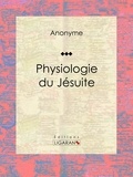  Anonyme et  Ligaran - Physiologie du jésuite - Essai humoristique.