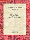Constant Antoine Moisand et Eugène Lacoste - Physiologie de l'imprimeur - Essai humoristique.