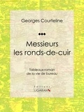 Georges Courteline et Marcel Schwob - Messieurs les ronds-de-cuir - Tableaux-roman de la vie de bureau.