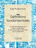  Sully Prudhomme et  Ligaran - Définitions fondamentales - Vocabulaire logiquement ordonné des idées les plus générales et des idées les plus abstraites.