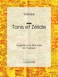  Voltaire et  Louis Moland - Tanis et Zélide - Tragédie pour être mise en musique.
