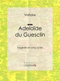  Voltaire et  Louis Moland - Adelaïde du Guesclin - Tragédie en cinq actes.