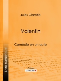  Jules Claretie et  Ligaran - Valentin - Comédie en un acte.