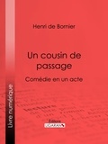 Henri de Bornier et  Ligaran - Un cousin de passage - Comédie en un acte.