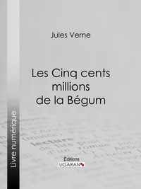 Jules Verne et Léon Benett - Les Cinq cents millions de la Bégum.