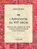 Alexis Boillot et  Ligaran - L'Astronomie au XIXe siècle - Tableau des progrès de cette science depuis l'antiquité jusqu'à nos jours.