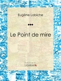 Eugène Labiche et Emile Augier - Le Point de mire.