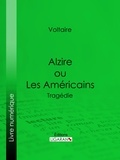  Voltaire et  Louis Moland - Alzire ou Les Américains - Tragédie.