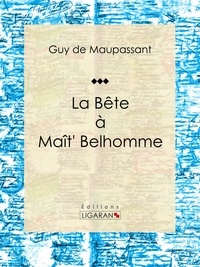 Guy De Maupassant et  Ligaran - La Bête à Maît' Belhomme.