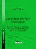 Léon Walras et  Ligaran - L'économie politique et la justice - Examen critique et réfutation des doctrines économiques de M. P.-J. Proudhon.