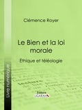  Clémence Royer et  Ligaran - Le Bien et la loi morale - Éthique et téléologie.