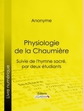  Anonyme et  Père Lahire - Physiologie de la Chaumière - Suivie de l'hymne sacré, par deux étudiants.