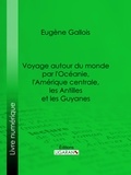  Eugène Gallois et  Ligaran - Voyage autour du monde par l'Océanie, l'Amérique centrale, les Antilles et les Guyanes.