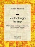 Alfred Asseline et  Ligaran - Victor Hugo intime - Mémoires, correspondances, documents inédits.