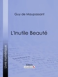  Guy de Maupassant et  Ligaran - L'Inutile Beauté.