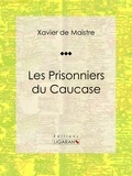 Xavier De Maistre et Charles-Augustin Sainte-Beuve - Les Prisonniers du Caucase.