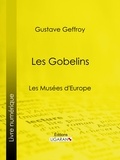  Gustave Geffroy et  Ligaran - Les Gobelins - Les Musées d'Europe.