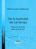 Etienne-Jean Delécluze et  Ligaran - De la barbarie de ce temps - Paris ou le Livre des cent-et-un.